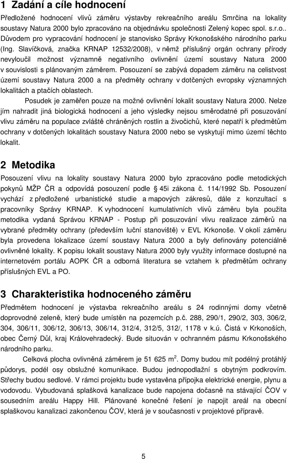 Posouzení se zabývá dopadem záměru na celistvost území soustavy Natura 2000 a na předměty ochrany v dotčených evropsky významných lokalitách a ptačích oblastech.