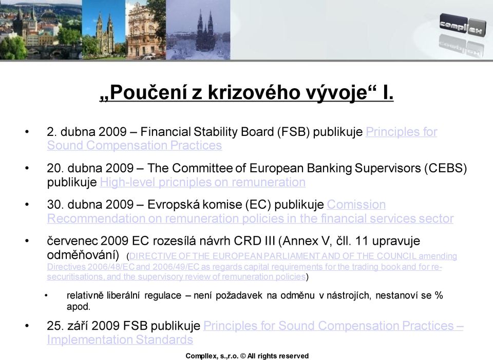 dubna 2009 Evropská komise (EC) publikuje Comission Recommendation on remuneration policies in the financial services sector červenec 2009 EC rozesílá návrh CRD III (Annex V, čll.