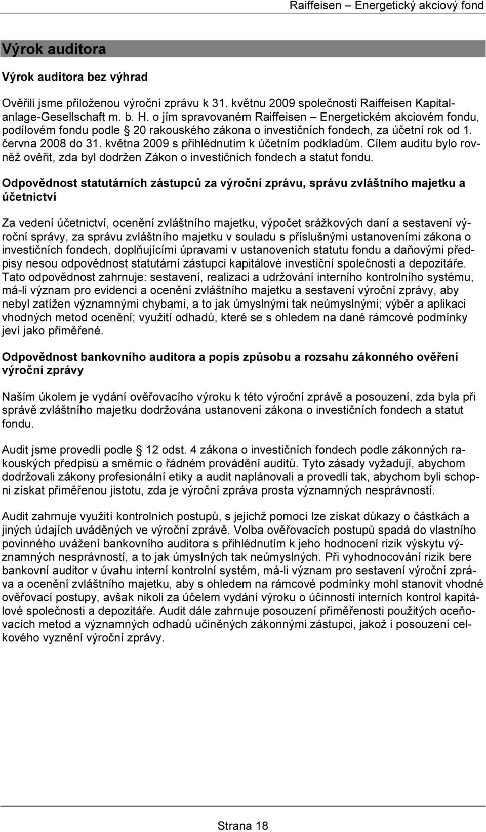 května 2009 s přihlédnutím k účetním podkladům. Cílem auditu bylo rovněž ověřit, zda byl dodržen Zákon o investičních fondech a statut fondu.