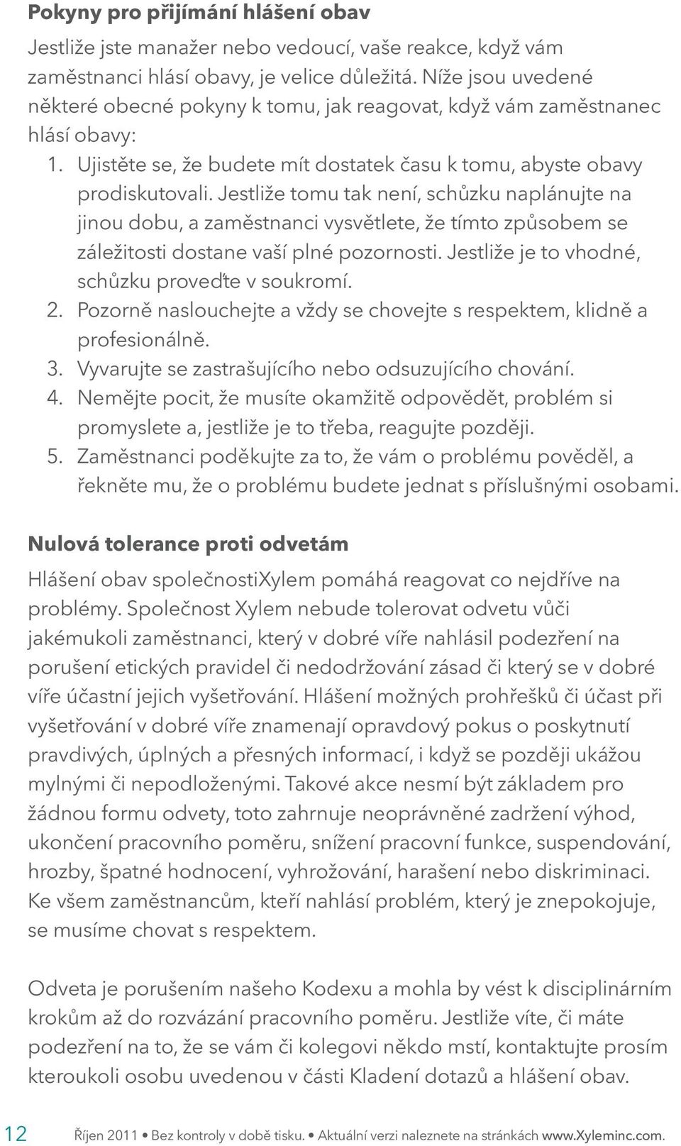 Jestliže tomu tak není, schůzku naplánujte na jinou dobu, a zaměstnanci vysvětlete, že tímto způsobem se záležitosti dostane vaší plné pozornosti. Jestliže je to vhodné, schůzku proveďte v soukromí.