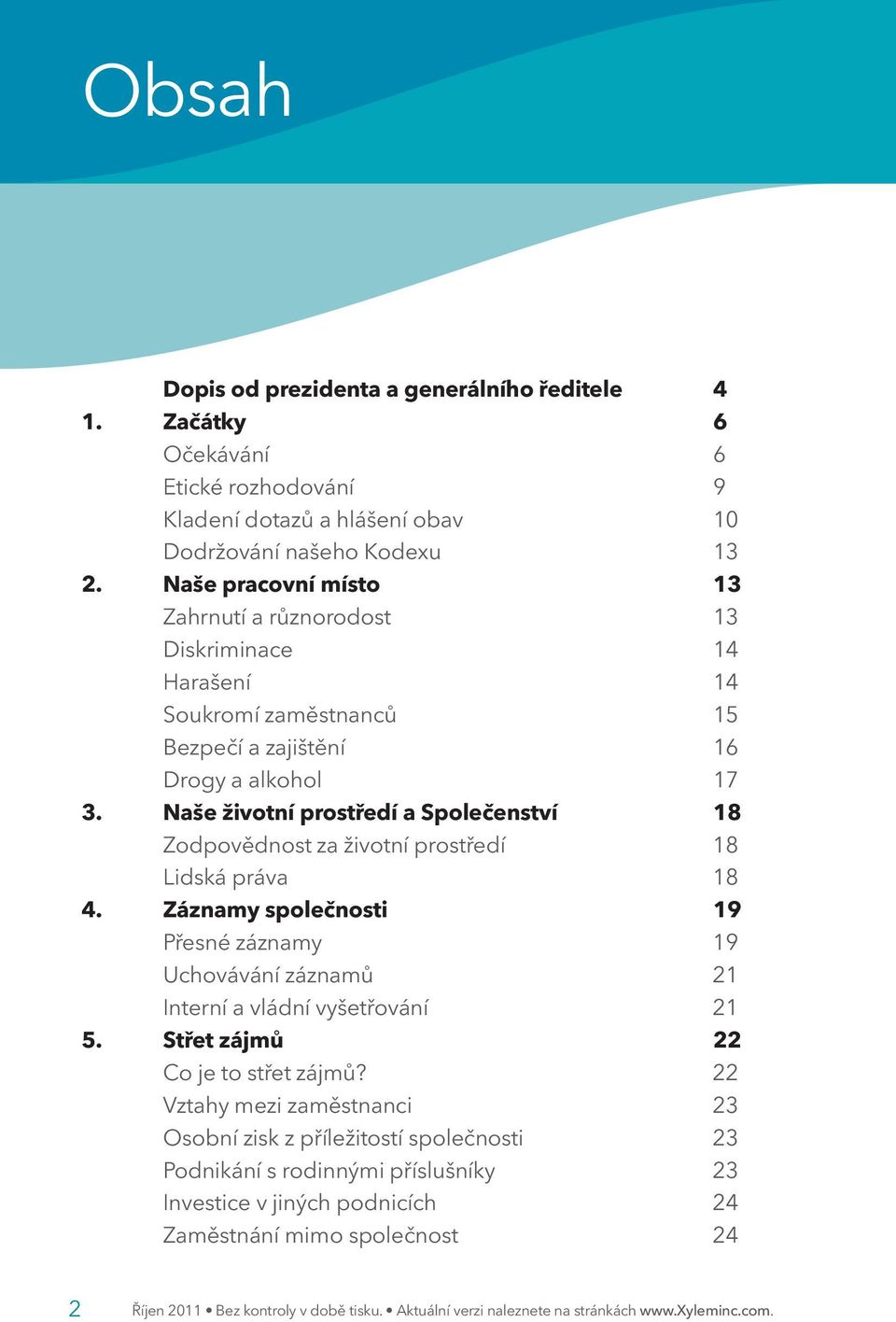 Naše životní prostředí a Společenství 18 Zodpovědnost za životní prostředí 18 Lidská práva 18 4. Záznamy společnosti 19 Přesné záznamy 19 Uchovávání záznamů 21 Interní a vládní vyšetřování 21 5.