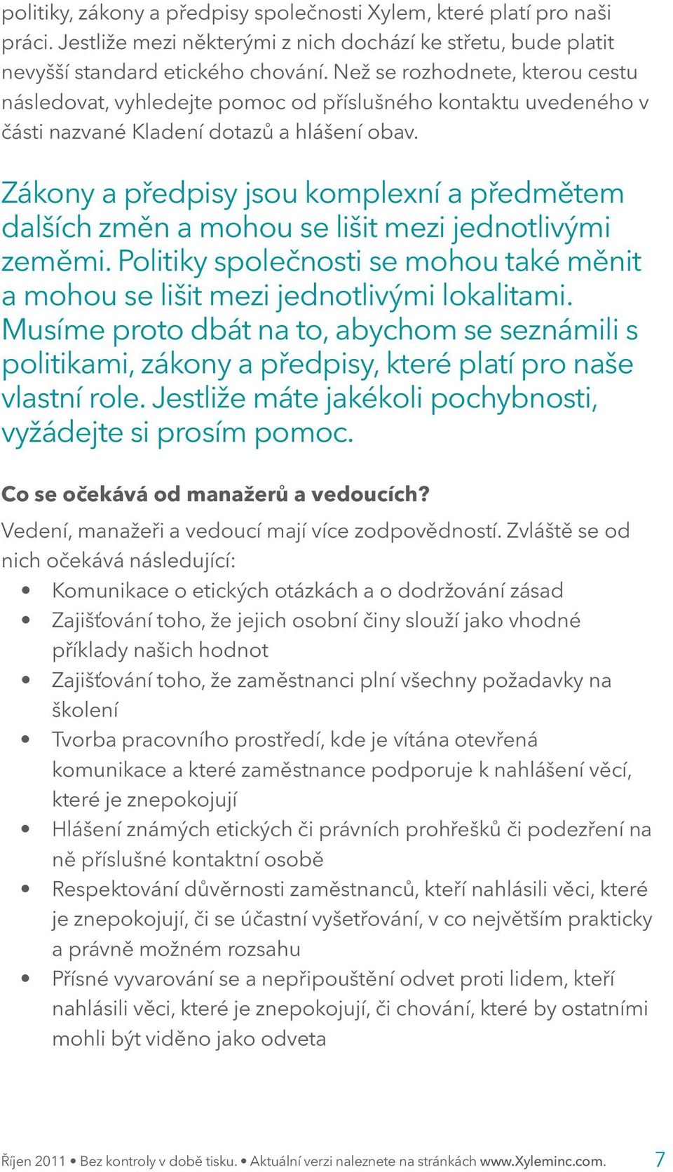 Zákony a předpisy jsou komplexní a předmětem dalších změn a mohou se lišit mezi jednotlivými zeměmi. Politiky společnosti se mohou také měnit a mohou se lišit mezi jednotlivými lokalitami.