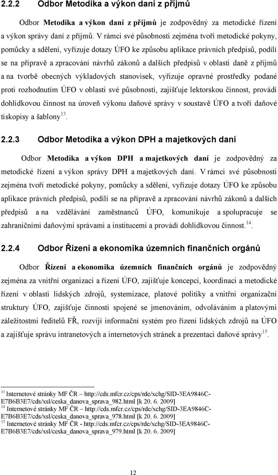 předpisů v oblasti daně z příjmů a na tvorbě obecných výkladových stanovisek, vyřizuje opravné prostředky podané proti rozhodnutím ÚFO v oblasti své působnosti, zajišťuje lektorskou činnost, provádí