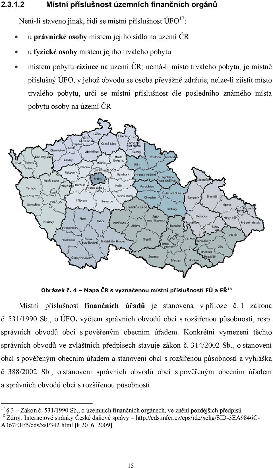 pobytu místem pobytu cizince na území ČR; nemá-li místo trvalého pobytu, je místně příslušný ÚFO, v jehoţ obvodu se osoba převáţně zdrţuje; nelze-li zjistit místo trvalého pobytu, určí se místní