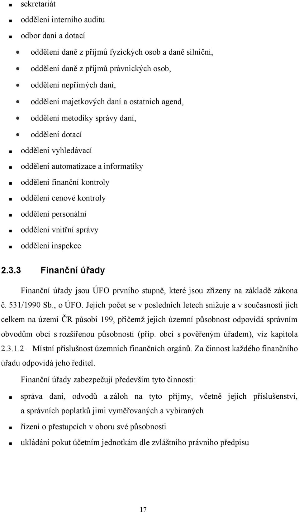 oddělení vnitřní správy oddělení inspekce 2.3.3 Finanční úřady Finanční úřady jsou ÚFO prvního stupně, které jsou zřízeny na základě zákona č. 531/1990 Sb., o ÚFO.