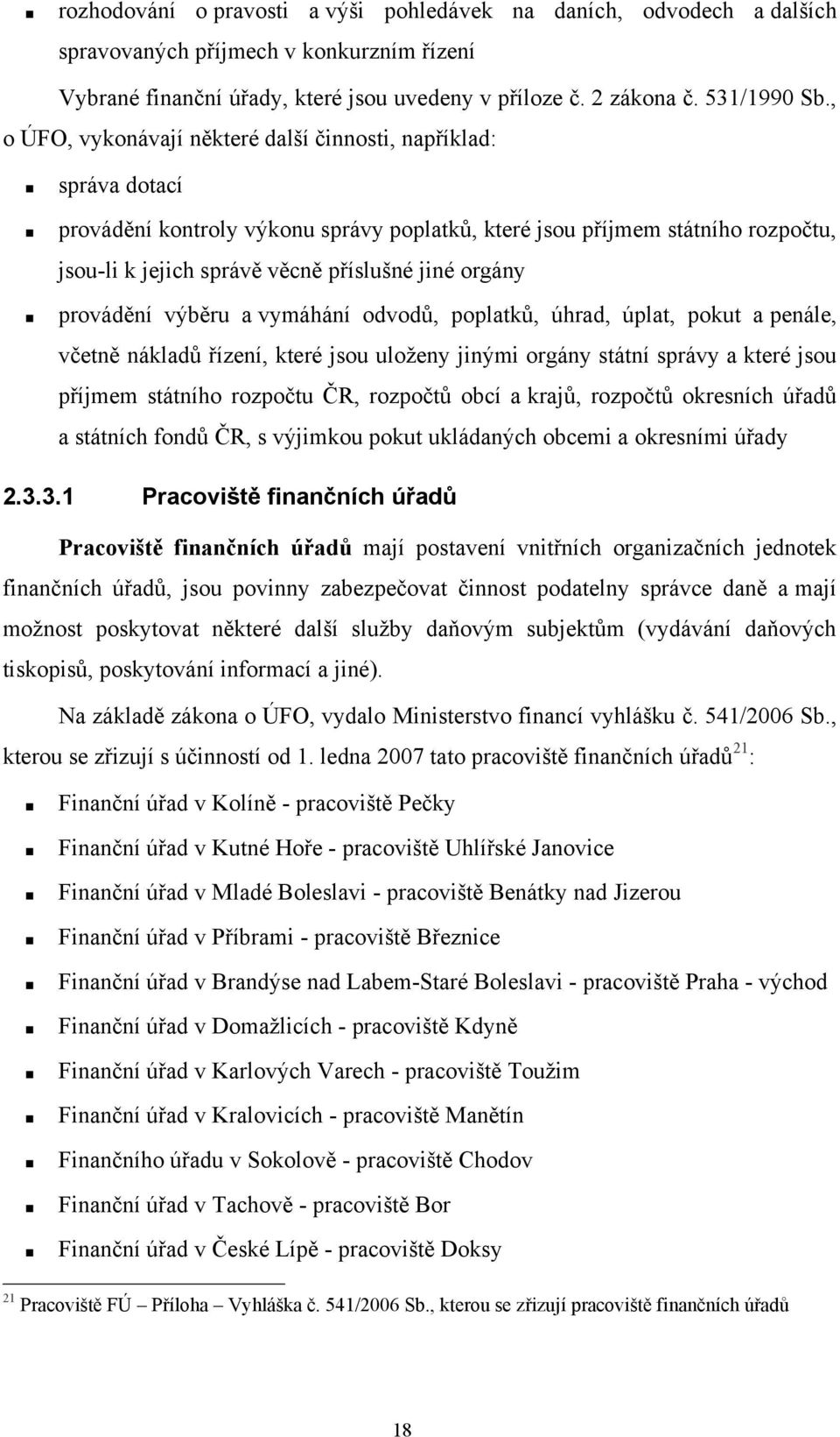 orgány provádění výběru a vymáhání odvodů, poplatků, úhrad, úplat, pokut a penále, včetně nákladů řízení, které jsou uloţeny jinými orgány státní správy a které jsou příjmem státního rozpočtu ČR,