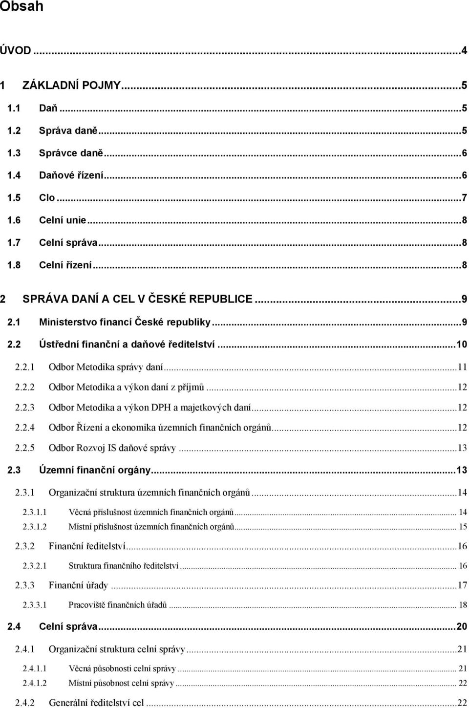 .. 12 2.2.3 Odbor Metodika a výkon DPH a majetkových daní... 12 2.2.4 Odbor Řízení a ekonomika územních finančních orgánů... 12 2.2.5 Odbor Rozvoj IS daňové správy... 13 2.3 Územní finanční orgány.