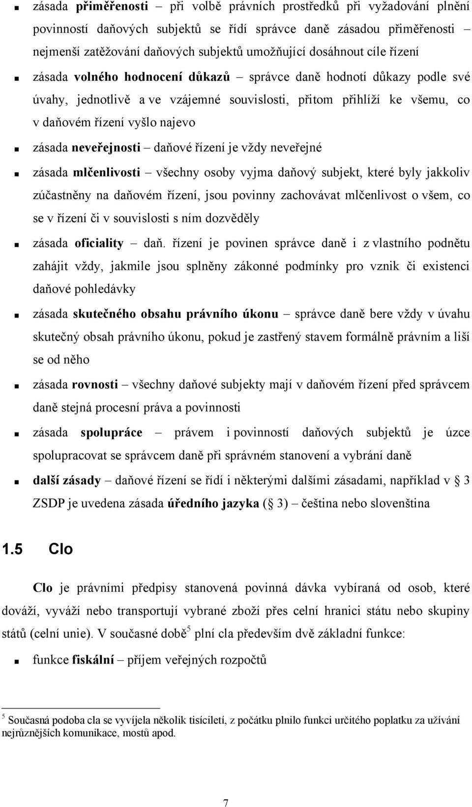 zásada neveřejnosti daňové řízení je vţdy neveřejné zásada mlčenlivosti všechny osoby vyjma daňový subjekt, které byly jakkoliv zúčastněny na daňovém řízení, jsou povinny zachovávat mlčenlivost o