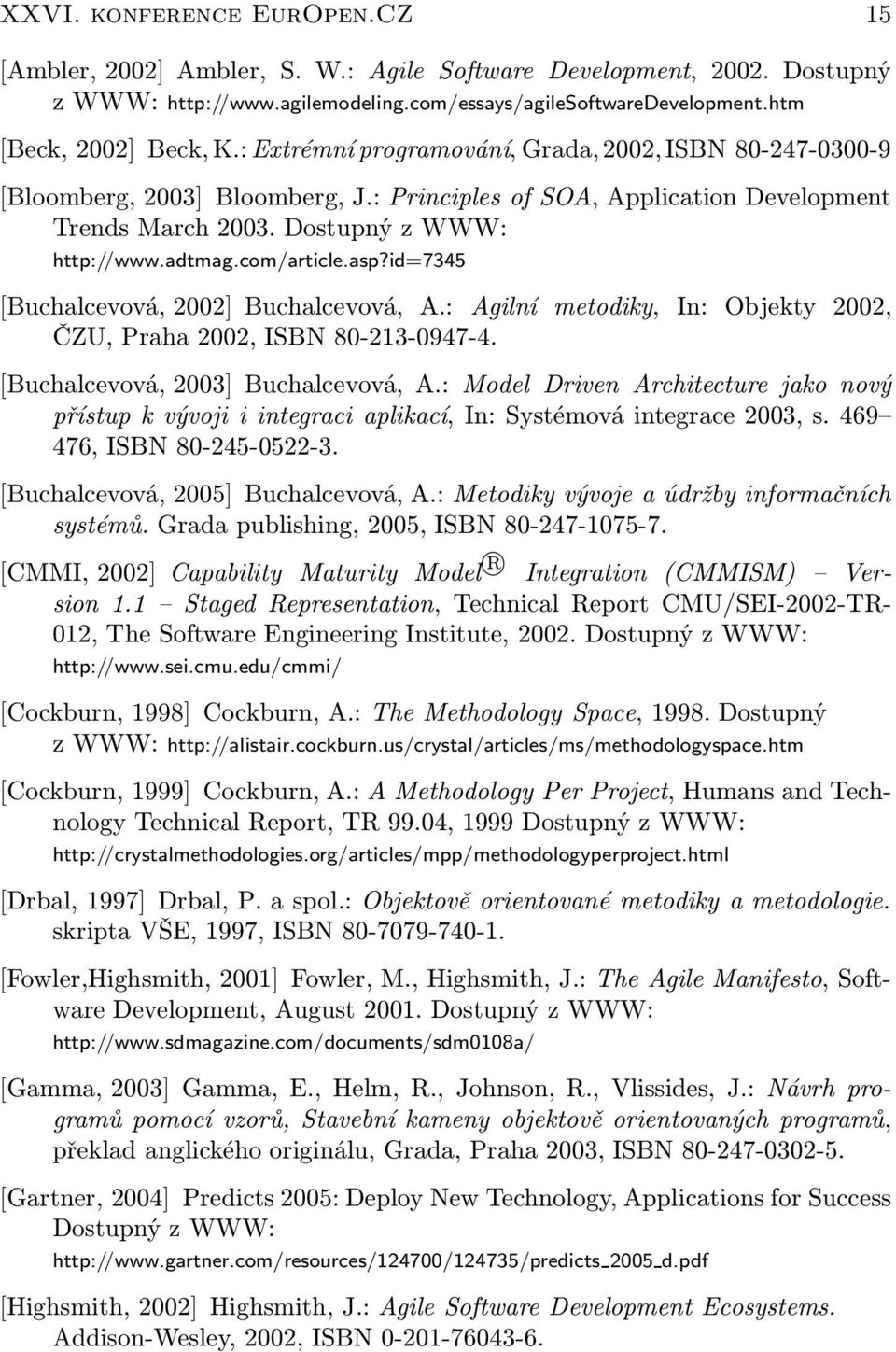 asp?id=7345 [Buchalcevová, 2002] Buchalcevová, A.: Agilní metodiky, In: Objekty 2002, ČZU, Praha 2002, ISBN 80-213-0947-4. [Buchalcevová, 2003] Buchalcevová, A.