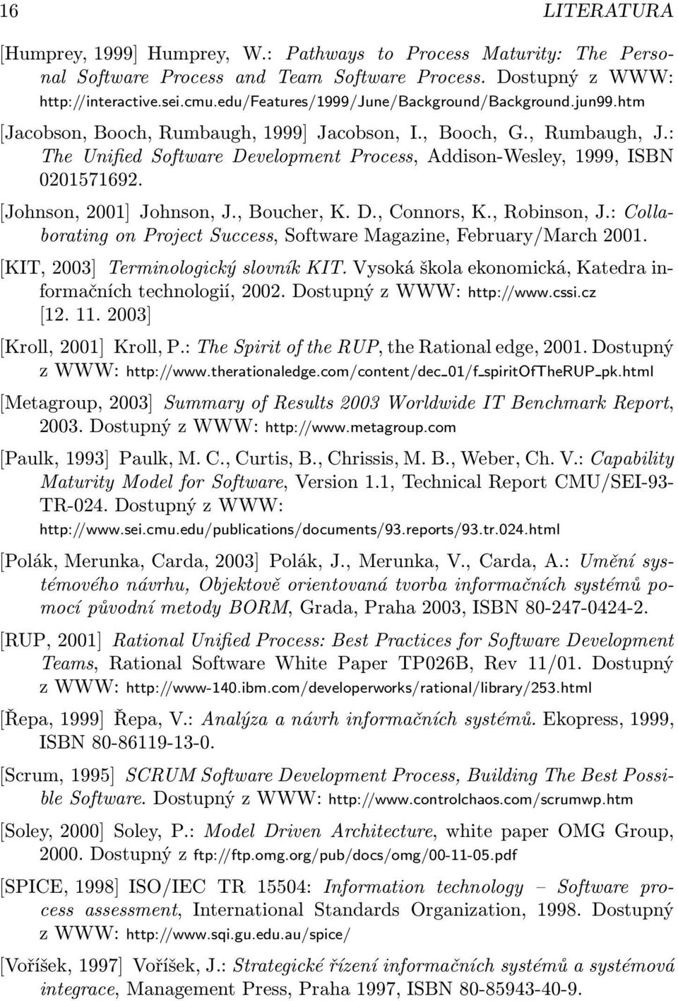 : The Unified Software Development Process, Addison-Wesley, 1999, ISBN 0201571692. [Johnson, 2001] Johnson, J., Boucher, K. D., Connors, K., Robinson, J.