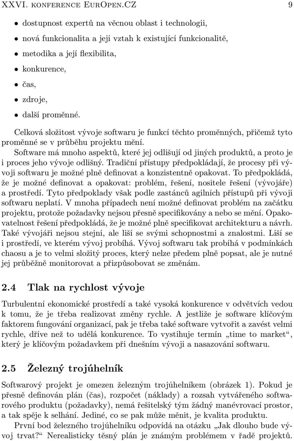 Celková složitost vývoje softwaru je funkcí těchto proměnných, přičemž tyto proměnné se v průběhu projektu mění.