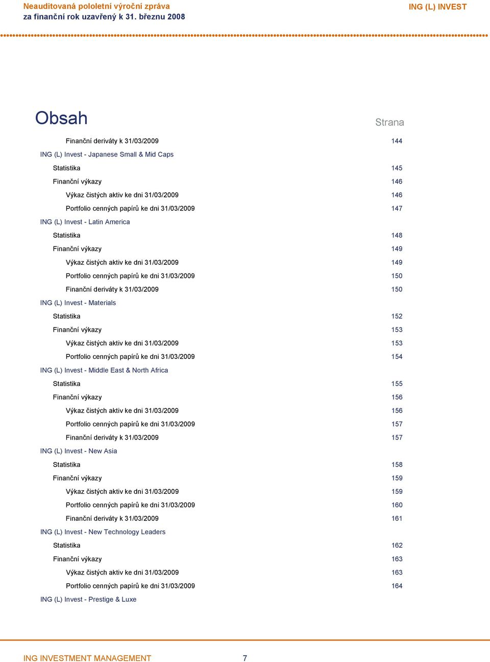 dni 31/03/2009 150 Finanční deriváty k 31/03/2009 150 ING (L) Invest Materials Statistika 152 Finanční výkazy 153 Výkaz čistých aktiv ke dni 31/03/2009 153 Portfolio cenných papírů ke dni 31/03/2009