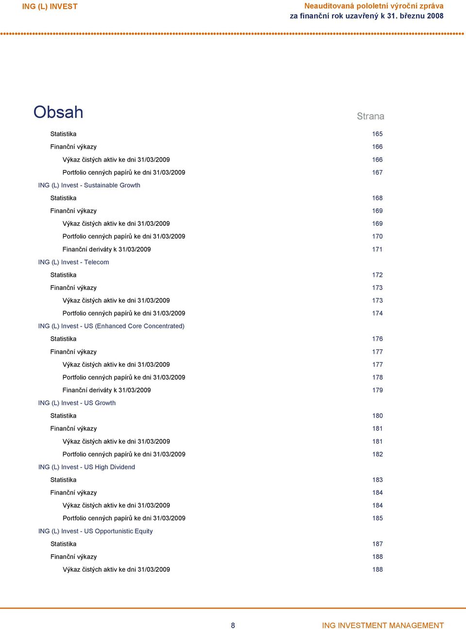Telecom Statistika 172 Finanční výkazy 173 Výkaz čistých aktiv ke dni 31/03/2009 173 Portfolio cenných papírů ke dni 31/03/2009 174 ING (L) Invest US (Enhanced Core Concentrated) Statistika 176
