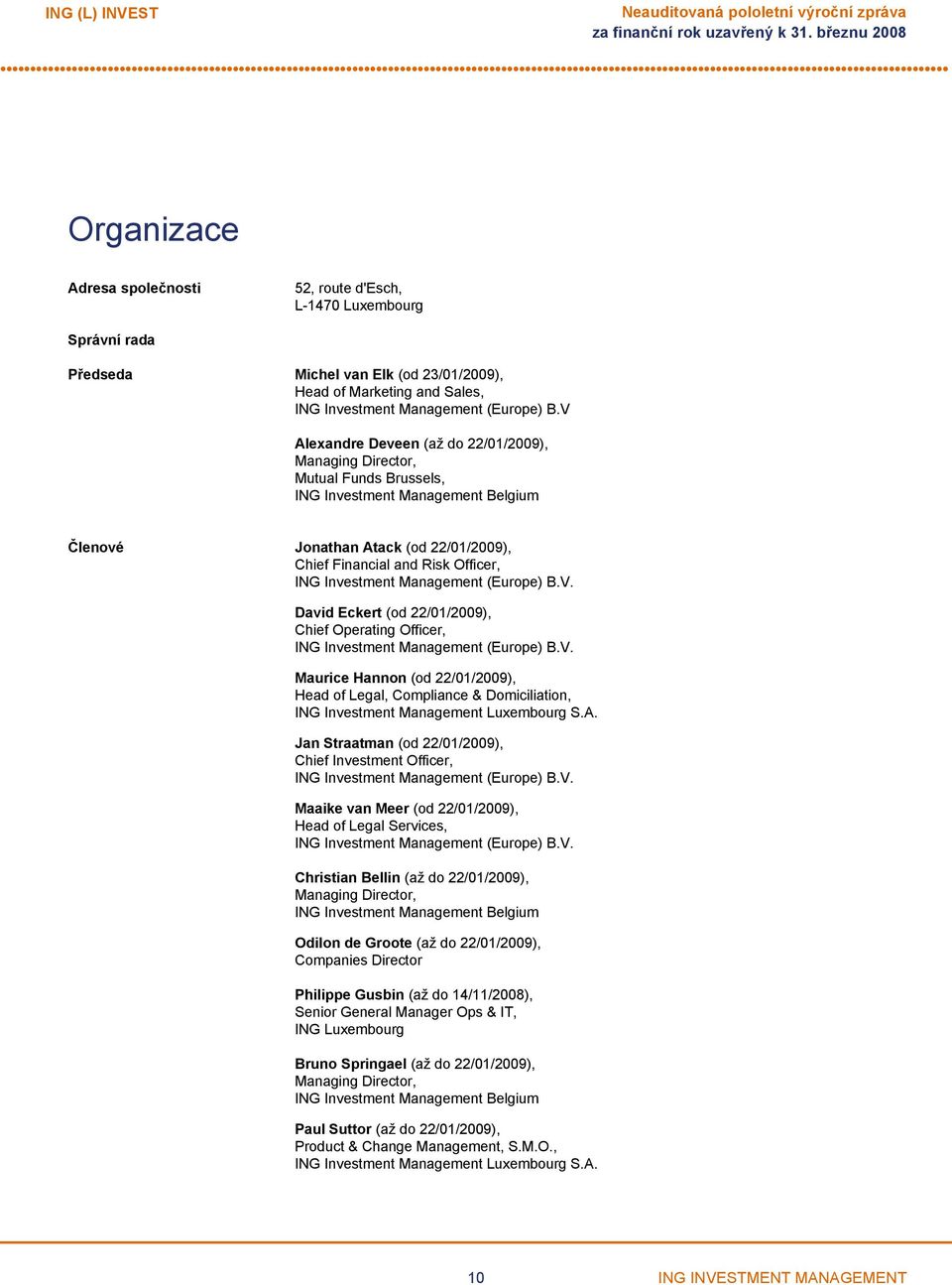 V Alexandre Deveen (až do 22/01/2009), Managing Director, Mutual Funds Brussels, ING Investment Management Belgium Členové Jonathan Atack (od 22/01/2009), Chief Financial and Risk Officer, ING
