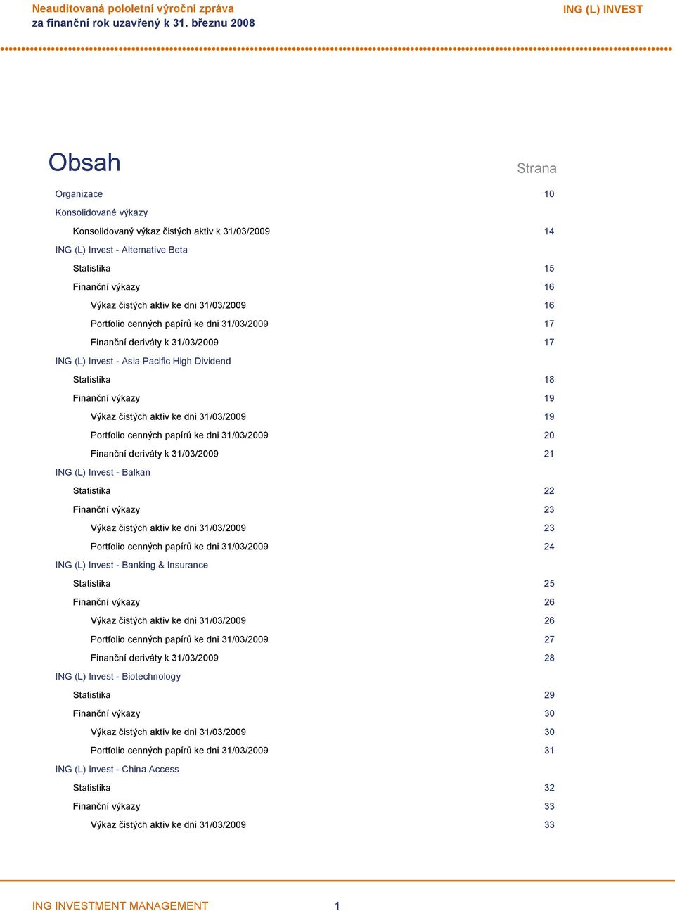 Finanční výkazy 19 Výkaz čistých aktiv ke dni 31/03/2009 19 Portfolio cenných papírů ke dni 31/03/2009 20 Finanční deriváty k 31/03/2009 21 ING (L) Invest Balkan Statistika 22 Finanční výkazy 23