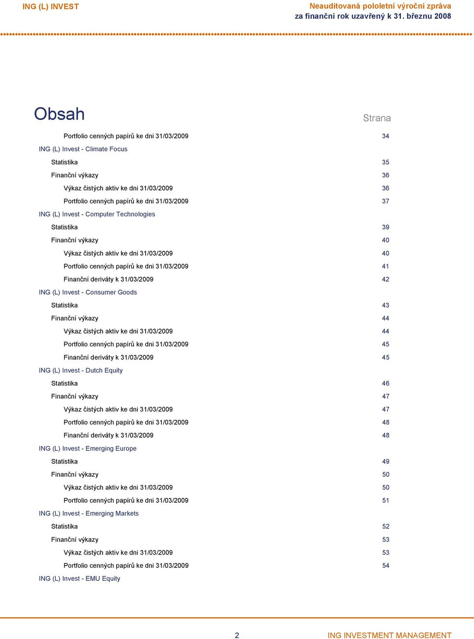 ke dni 31/03/2009 41 Finanční deriváty k 31/03/2009 42 ING (L) Invest Consumer Goods Statistika 43 Finanční výkazy 44 Výkaz čistých aktiv ke dni 31/03/2009 44 Portfolio cenných papírů ke dni