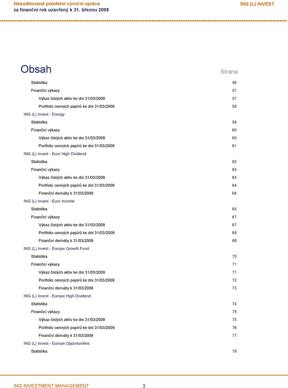 63 Výkaz čistých aktiv ke dni 31/03/2009 63 Portfolio cenných papírů ke dni 31/03/2009 64 Finanční deriváty k 31/03/2009 64 ING (L) Invest Euro Income Statistika 65 Finanční výkazy 67 Výkaz čistých