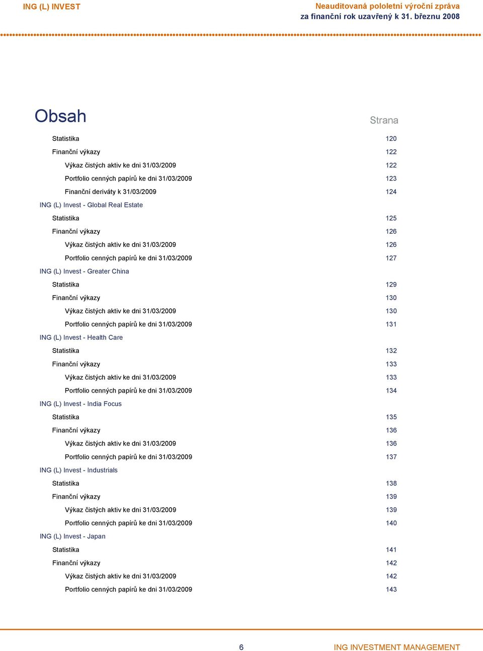 Greater China Statistika 129 Finanční výkazy 130 Výkaz čistých aktiv ke dni 31/03/2009 130 Portfolio cenných papírů ke dni 31/03/2009 131 ING (L) Invest Health Care Statistika 132 Finanční výkazy 133