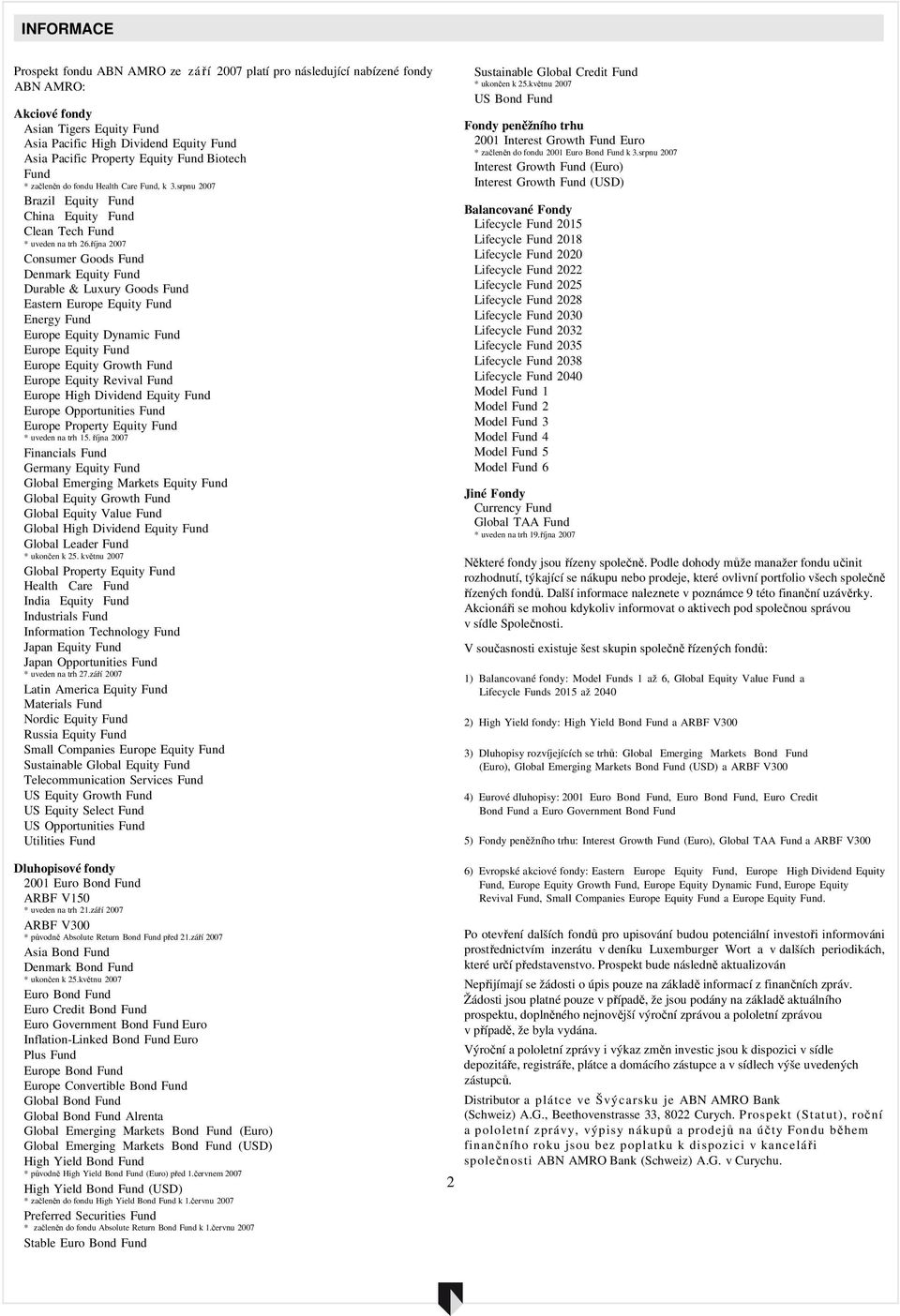 října 2007 Consumer Goods Fund Denmark Equity Fund Durable & Luxury Goods Fund Eastern Europe Equity Fund Energy Fund Europe Equity Dynamic Fund Europe Equity Fund Europe Equity Growth Fund Europe