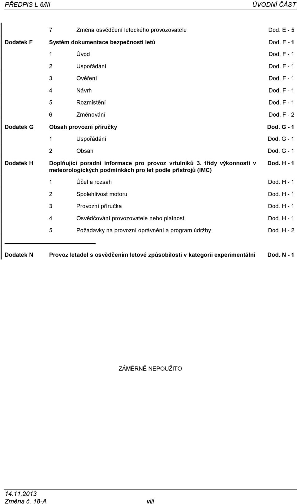 G - 1 Dodatek H Doplňující poradní informace pro provoz vrtulníků 3. třídy výkonnosti v meteorologických podmínkách pro let podle přístrojů (IMC) Dod. H - 1 1 Účel a rozsah Dod.
