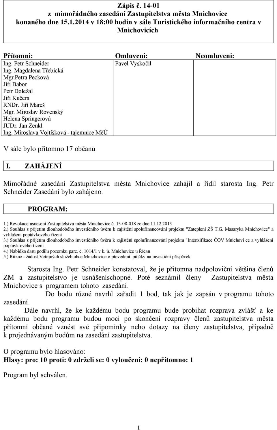 Petr Schneider Zasedání bylo zahájeno. PROGRAM: 1.) Revokace usnesení Zastupitelstva města Mnichovice č. 13-08-018 ze dne 11.12.2013 2.