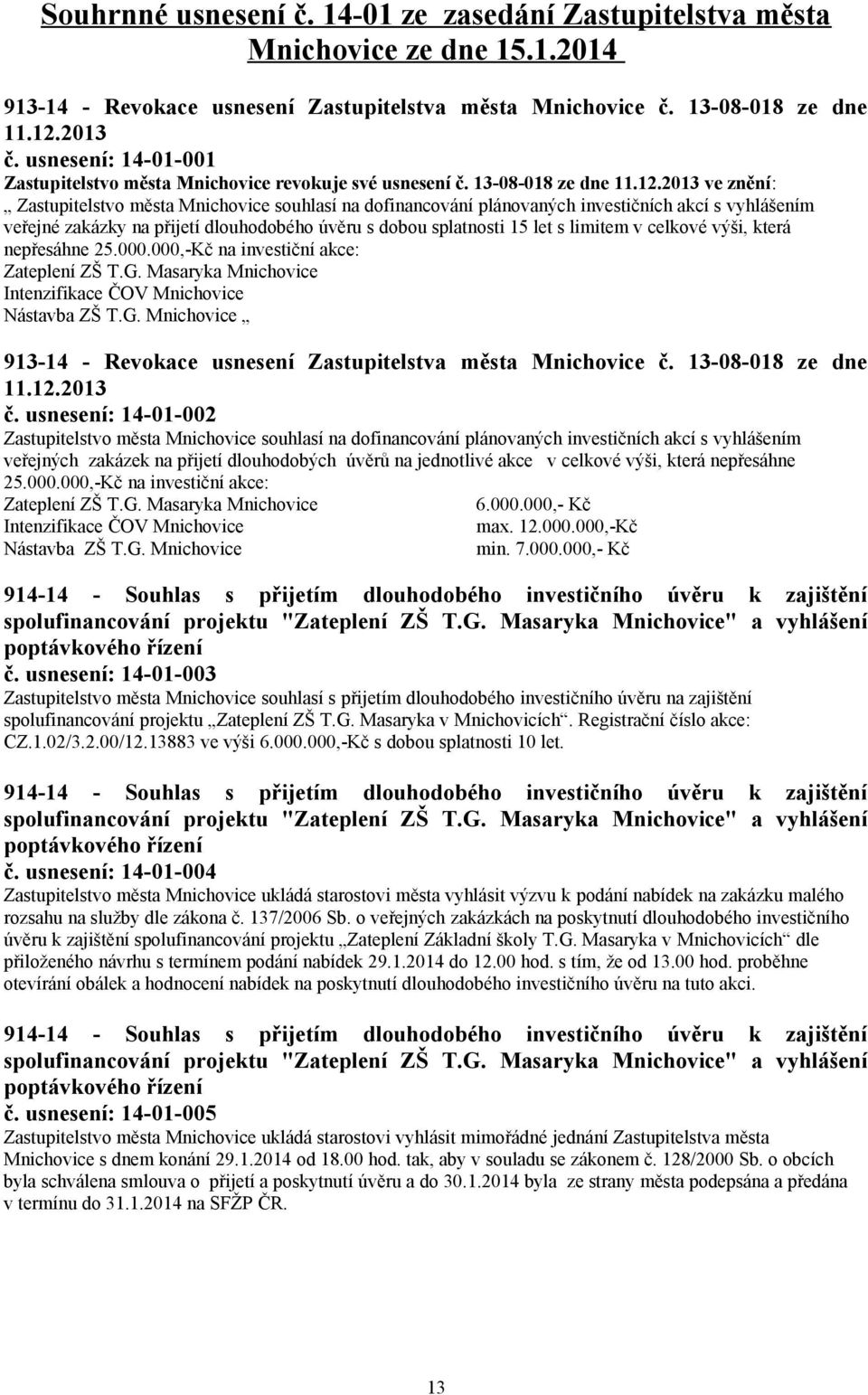 2013 ve znění: Zastupitelstvo města Mnichovice souhlasí na dofinancování plánovaných investičních akcí s vyhlášením veřejné zakázky na přijetí dlouhodobého úvěru s dobou splatnosti 15 let s limitem v