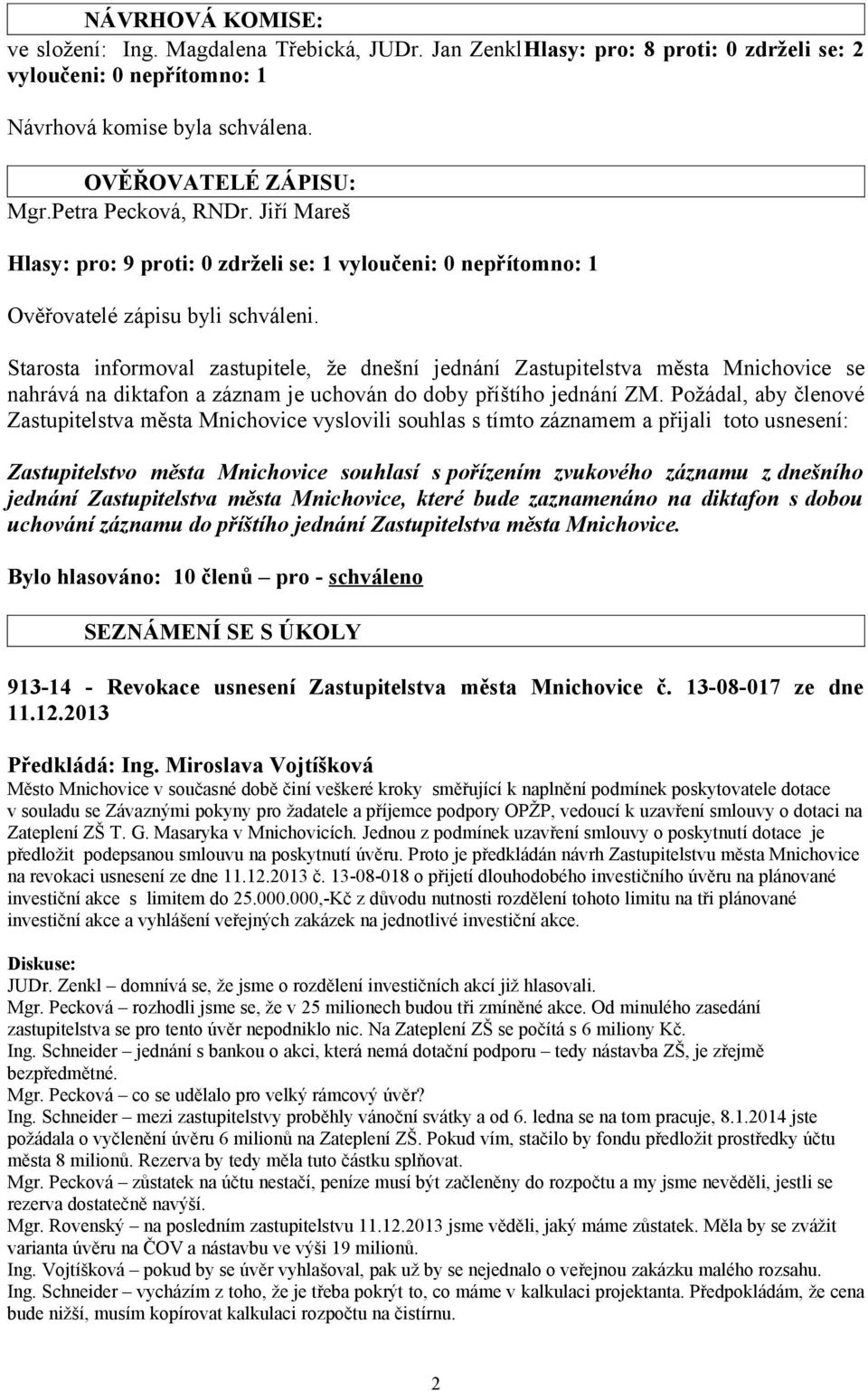 Požádal, aby členové Zastupitelstva města Mnichovice vyslovili souhlas s tímto záznamem a přijali toto usnesení: Zastupitelstvo města Mnichovice souhlasí s pořízením zvukového záznamu z dnešního