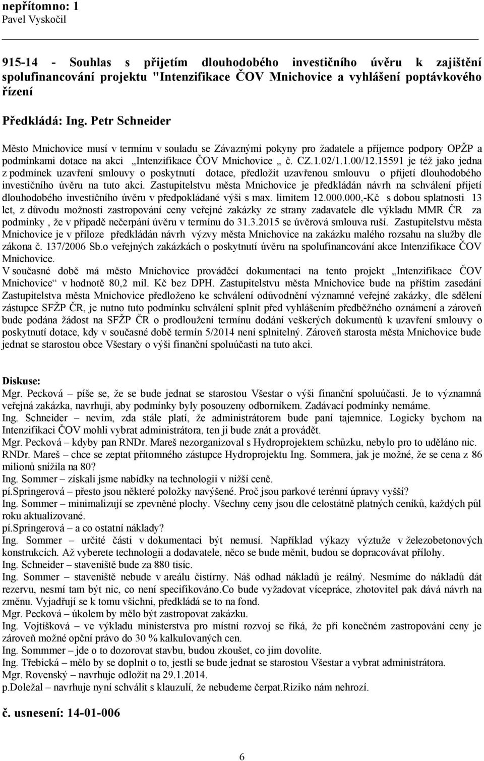 15591 je též jako jedna z podmínek uzavření smlouvy o poskytnutí dotace, předložit uzavřenou smlouvu o přijetí dlouhodobého investičního úvěru na tuto akci.