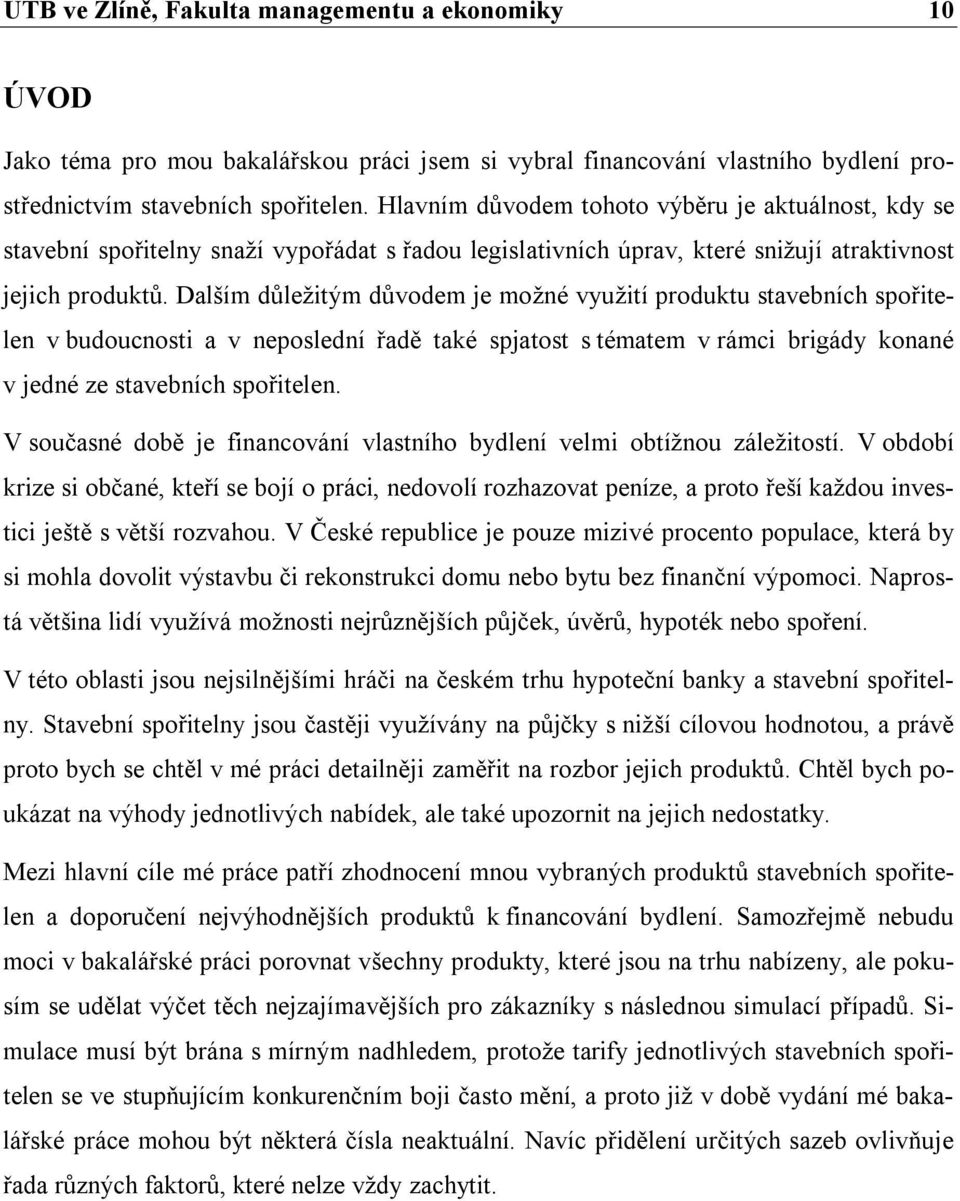 Dalším důležitým důvodem je možné využití produktu stavebních spořitelen v budoucnosti a v neposlední řadě také spjatost s tématem v rámci brigády konané v jedné ze stavebních spořitelen.