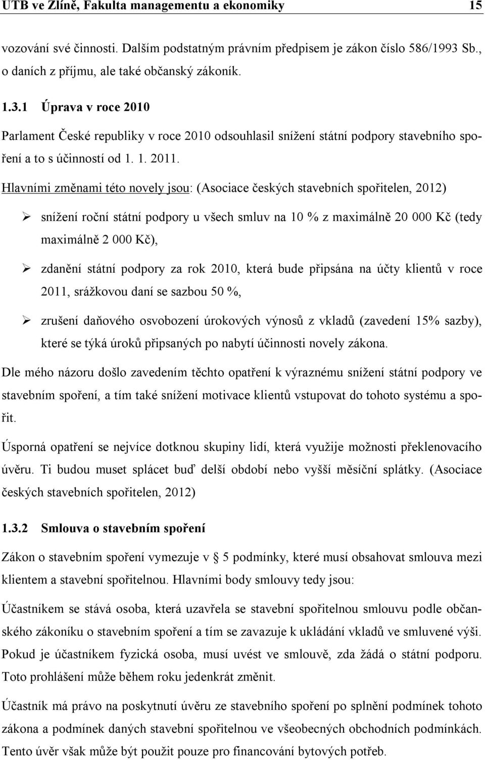 Hlavními změnami této novely jsou: (Asociace českých stavebních spořitelen, 2012) snížení roční státní podpory u všech smluv na 10 % z maximálně 20 000 Kč (tedy maximálně 2 000 Kč), zdanění státní