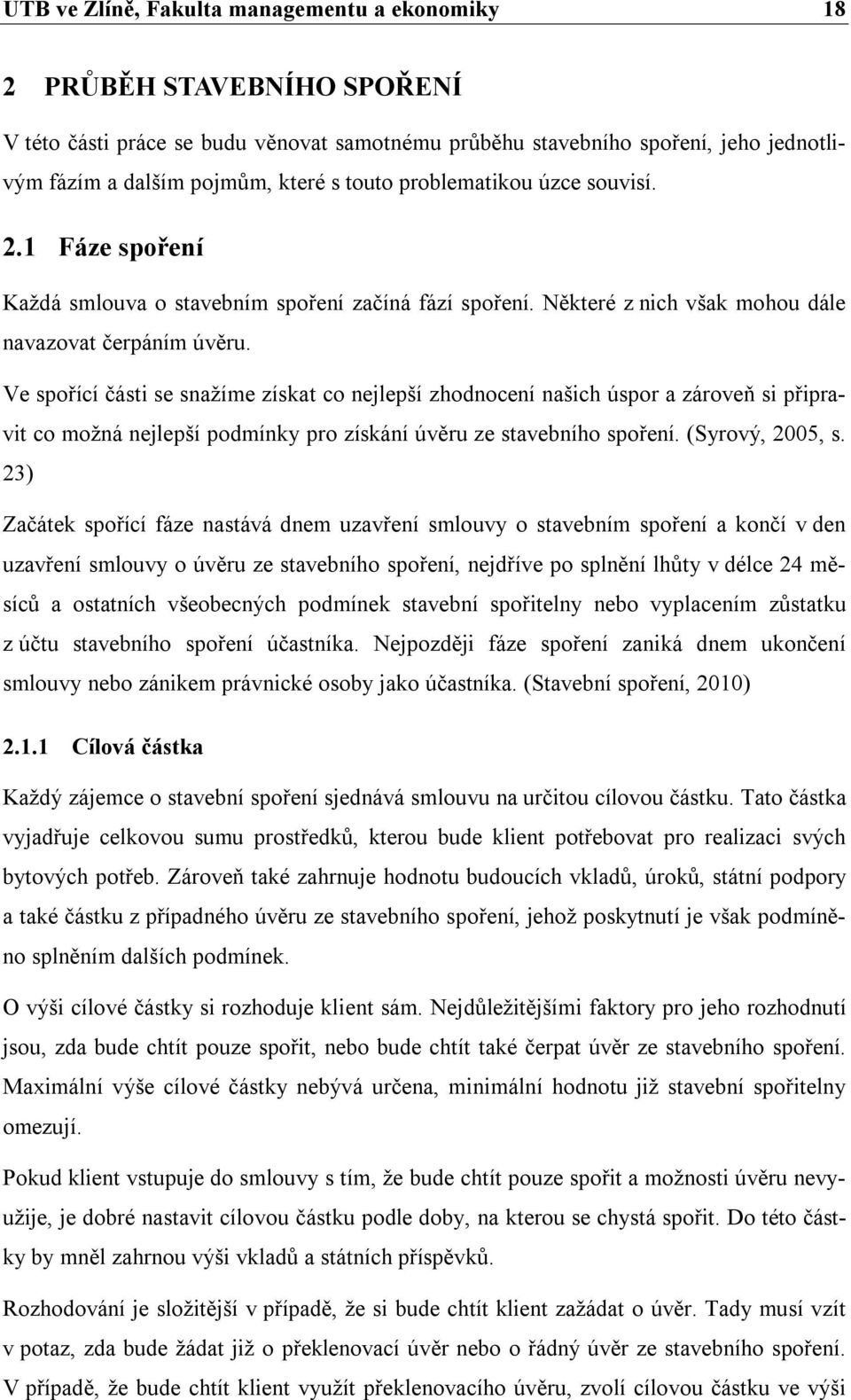 Ve spořící části se snažíme získat co nejlepší zhodnocení našich úspor a zároveň si připravit co možná nejlepší podmínky pro získání úvěru ze stavebního spoření. (Syrový, 2005, s.