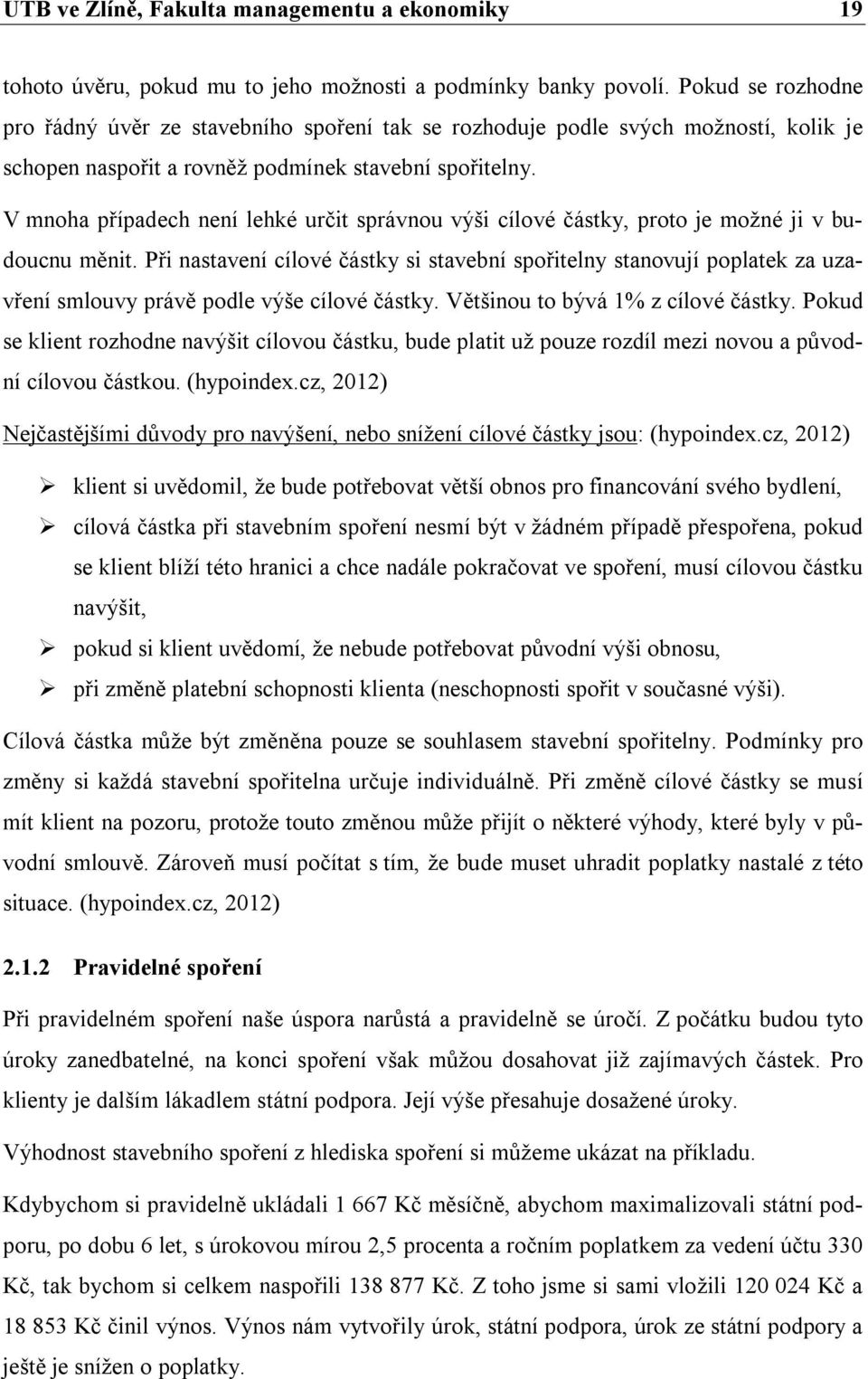 V mnoha případech není lehké určit správnou výši cílové částky, proto je možné ji v budoucnu měnit.