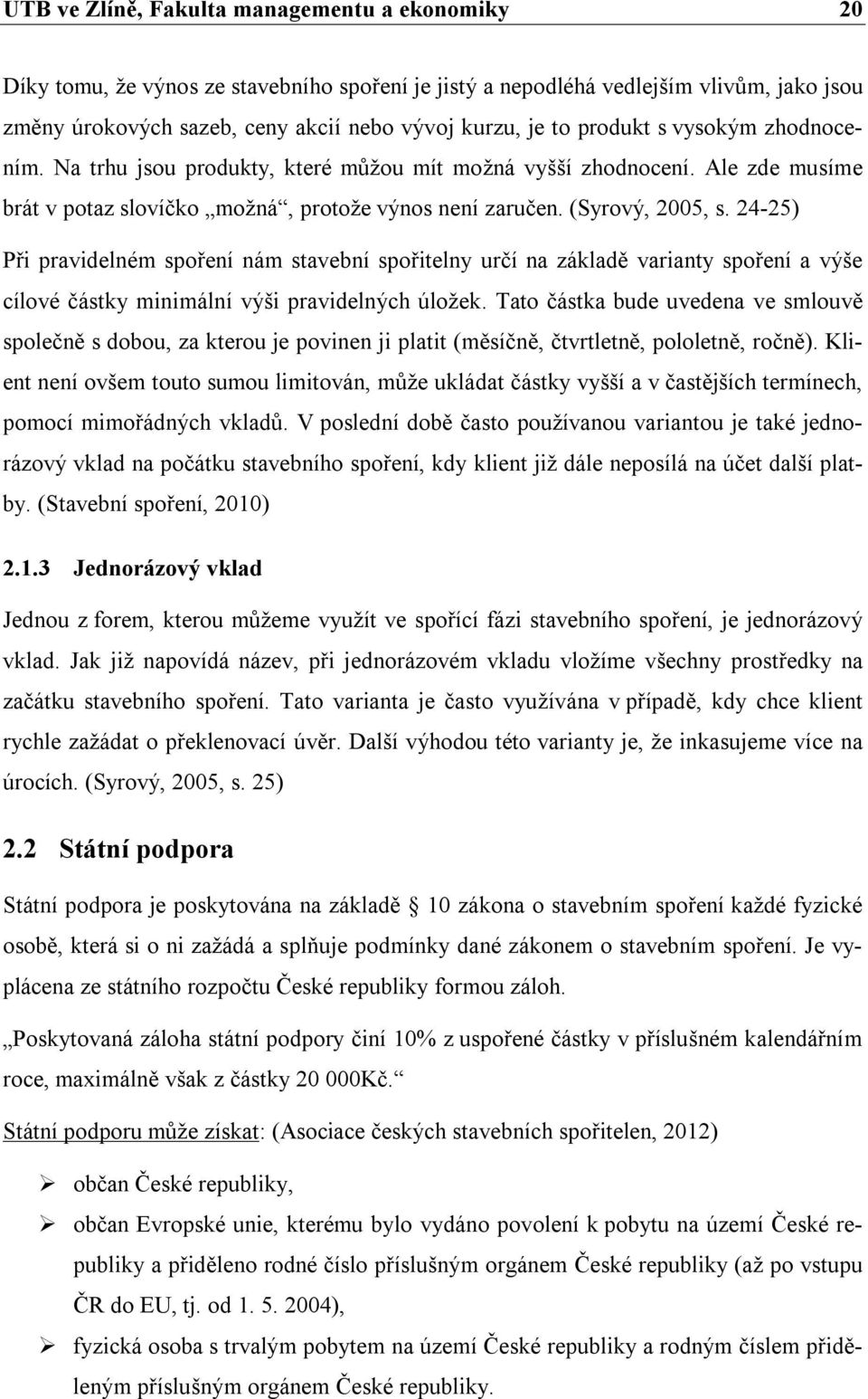 24-25) Při pravidelném spoření nám stavební spořitelny určí na základě varianty spoření a výše cílové částky minimální výši pravidelných úložek.