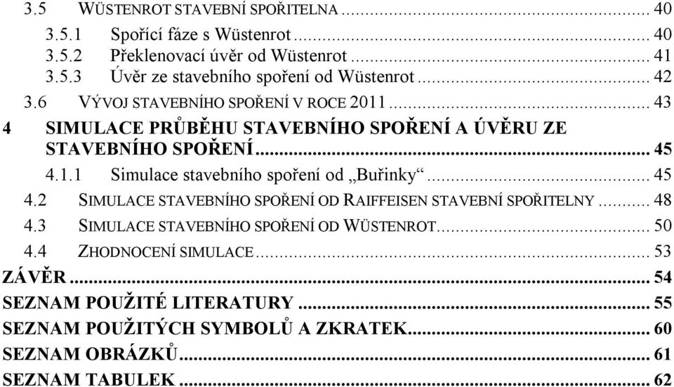 .. 45 4.2 SIMULACE STAVEBNÍHO SPOŘENÍ OD RAIFFEISEN STAVEBNÍ SPOŘITELNY... 48 4.3 SIMULACE STAVEBNÍHO SPOŘENÍ OD WÜSTENROT... 50 4.4 ZHODNOCENÍ SIMULACE.