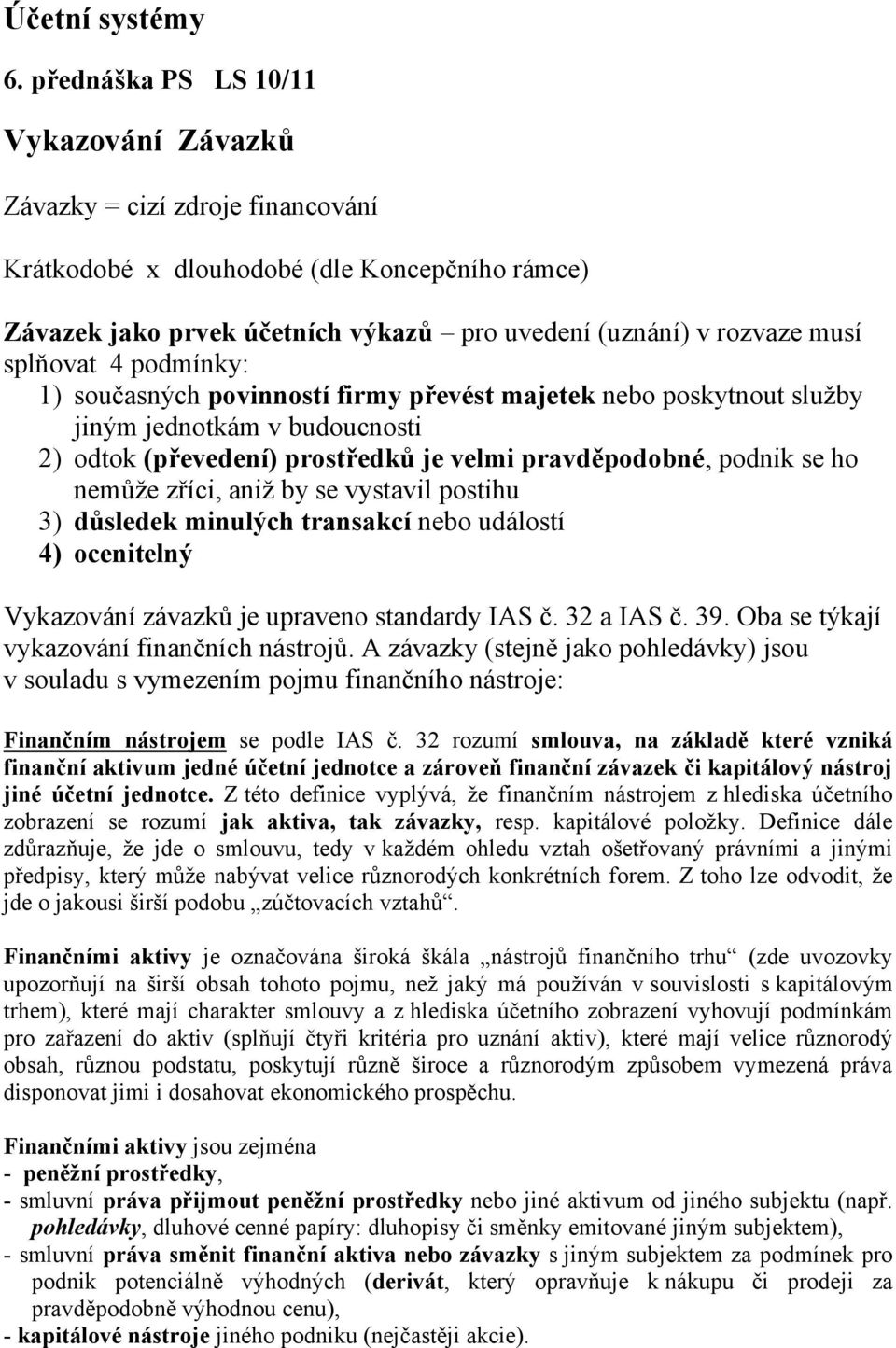 splňovat 4 podmínky: 1) současných povinností firmy převést majetek nebo poskytnout služby jiným jednotkám v budoucnosti 2) odtok (převedení) prostředků je velmi pravděpodobné, podnik se ho nemůže