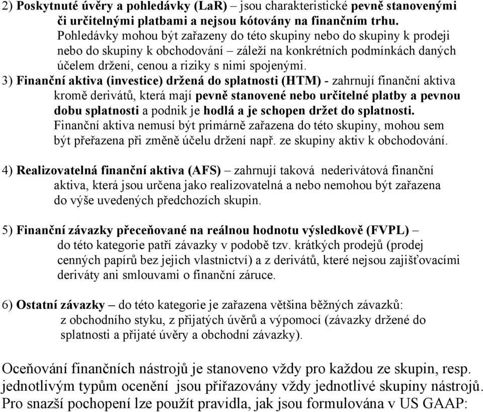 3) Finanční aktiva (investice) držená do splatnosti (HTM) - zahrnují finanční aktiva kromě derivátů, která mají pevně stanovené nebo určitelné platby a pevnou dobu splatnosti a podnik je hodlá a je