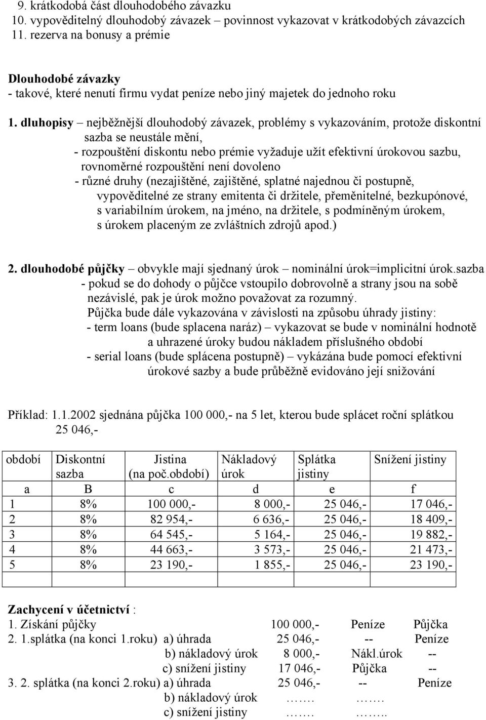 dluhopisy nejběžnější dlouhodobý závazek, problémy s vykazováním, protože diskontní sazba se neustále mění, - rozpouštění diskontu nebo prémie vyžaduje užít efektivní úrokovou sazbu, rovnoměrné