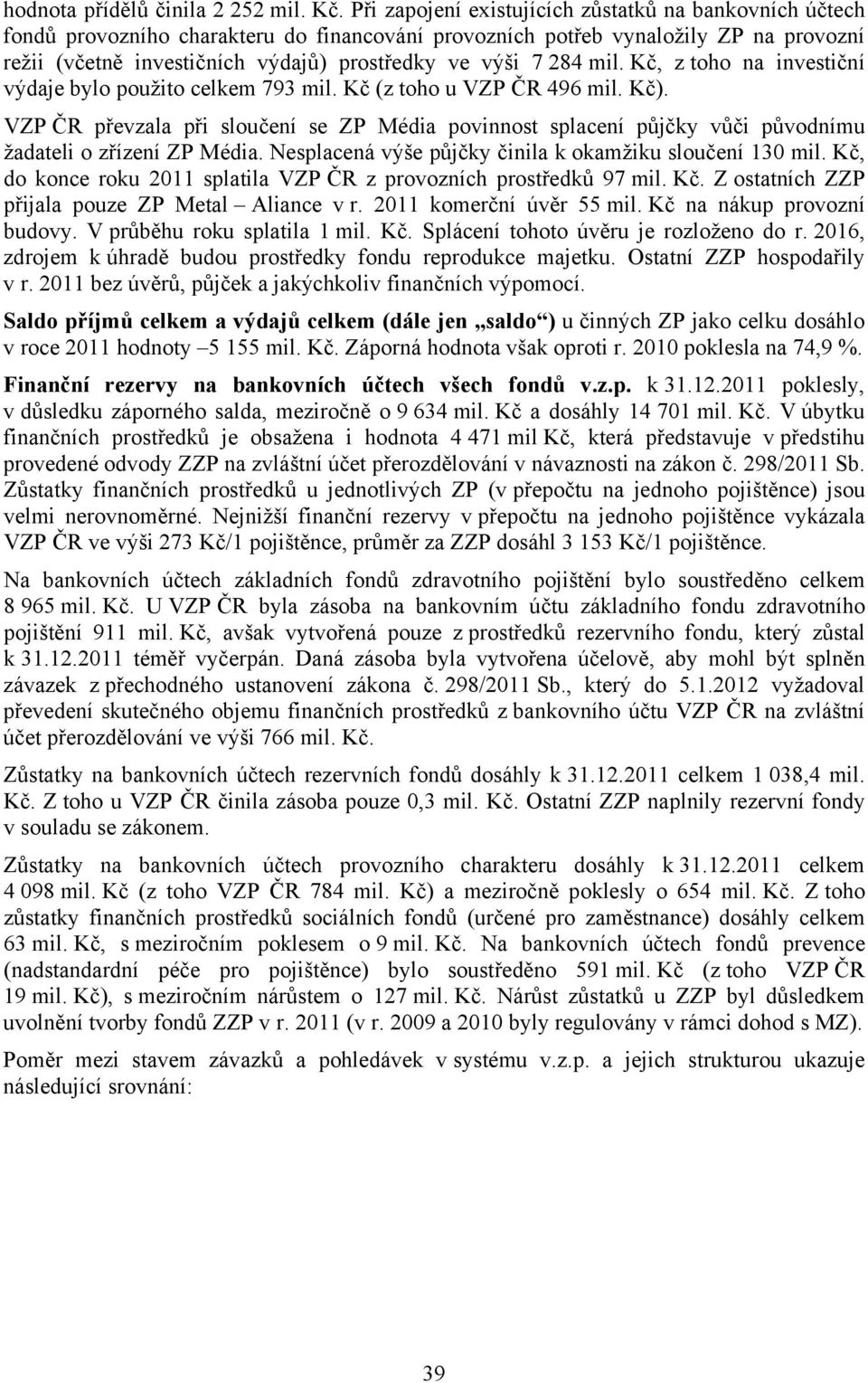 284 mil. Kč, z toho na investiční výdaje bylo použito celkem 793 mil. Kč (z toho u VZP ČR 496 mil. Kč).