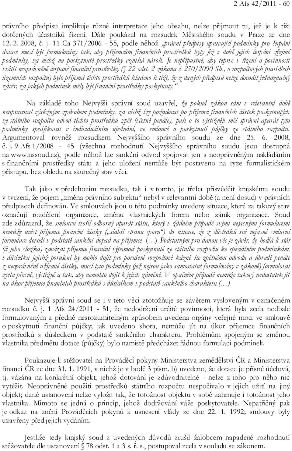 11 Ca 371/2006-55, podle něhož právní předpisy upravující podmínky pro čerpání dotace musí být formulovány tak, aby příjemcům finančních prostředků byly již v době jejich čerpání zřejmé podmínky, za