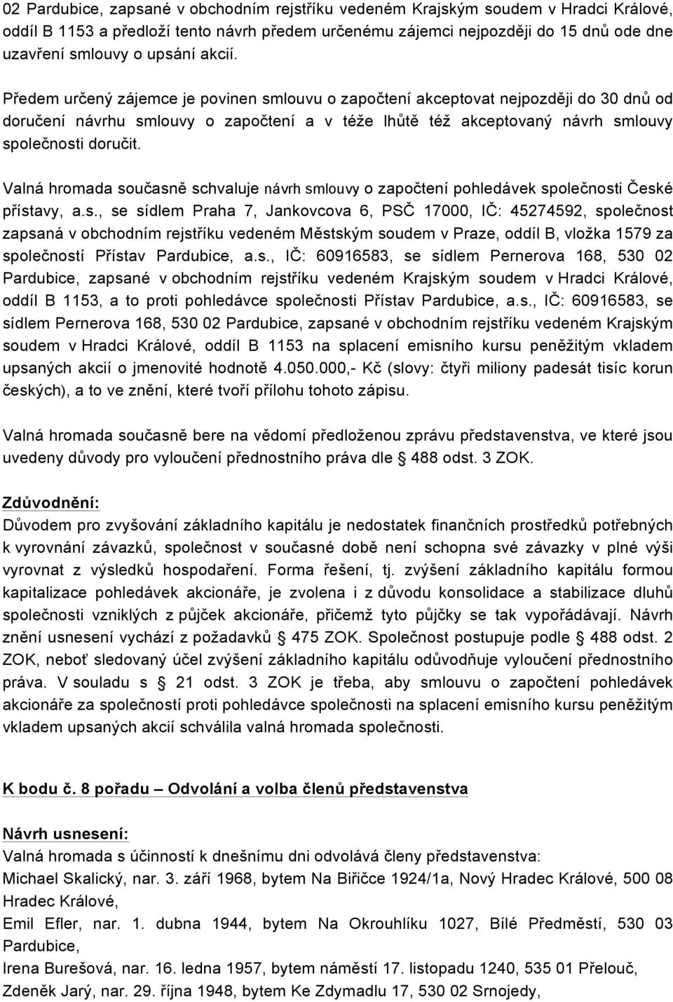 Předem určený zájemce je povinen smlouvu o započtení akceptovat nejpozději do 30 dnů od doručení návrhu smlouvy o započtení a v téže lhůtě též akceptovaný návrh smlouvy společnosti doručit.