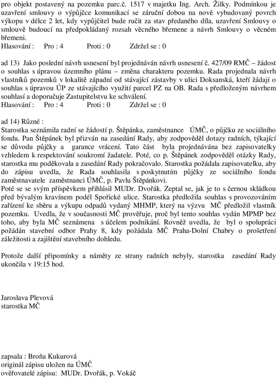 budoucí na předpokládaný rozsah věcného břemene a návrh Smlouvy o věcném břemeni. ad 13) Jako poslední návrh usnesení byl projednáván návrh usnesení č.