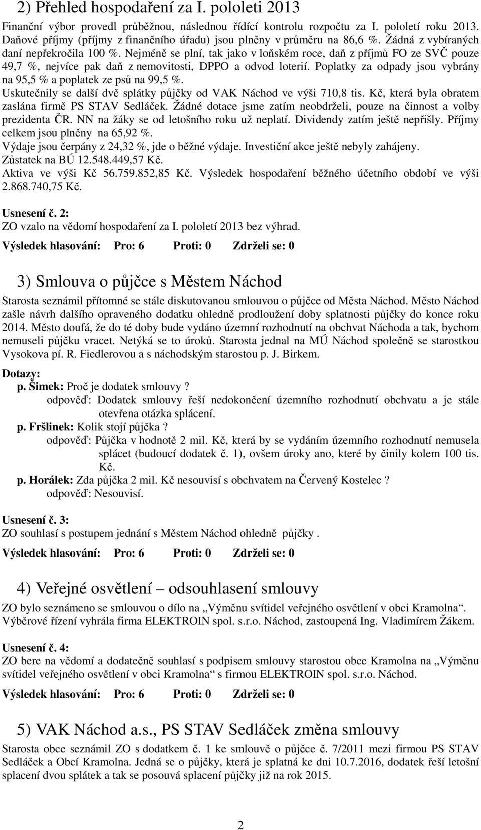 Nejméně se plní, tak jako v loňském roce, daň z příjmů FO ze SVČ pouze 49,7 %, nejvíce pak daň z nemovitosti, DPPO a odvod loterií.