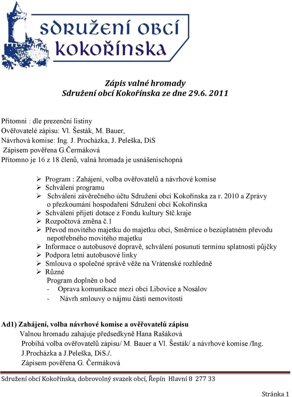 Čermáková Přítomno je 16 z 18 členů, valná hromada je usnášeníschopná Program : Zahájení, volba ověřovatelů a návrhové komise Schválení programu Schválení závěrečného účtu Sdružení obcí Kokořínska za