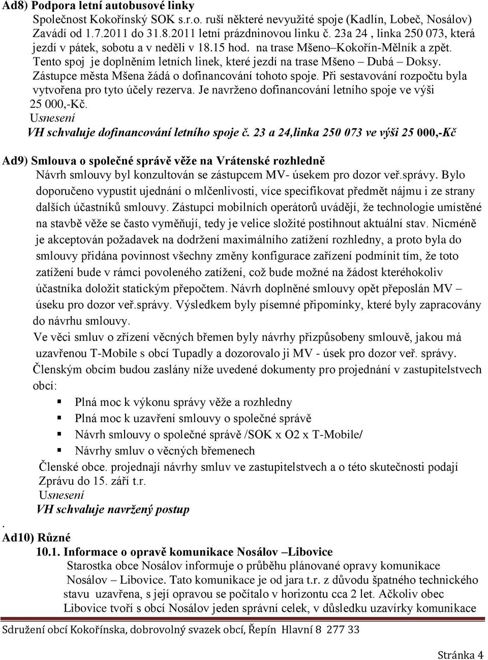 Zástupce města Mšena žádá o dofinancování tohoto spoje. Při sestavování rozpočtu byla vytvořena pro tyto účely rezerva. Je navrženo dofinancování letního spoje ve výši 25 000,-Kč.