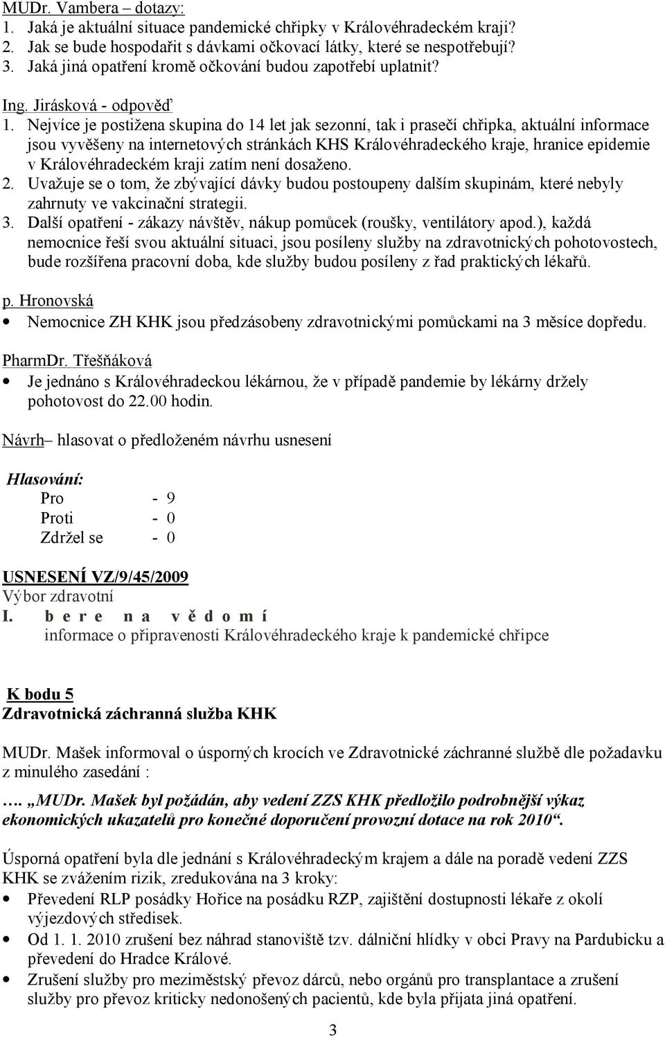 Nejvíce je postižena skupina do 14 let jak sezonní, tak i prasečí chřipka, aktuální informace jsou vyvěšeny na internetových stránkách KHS Královéhradeckého kraje, hranice epidemie v Královéhradeckém