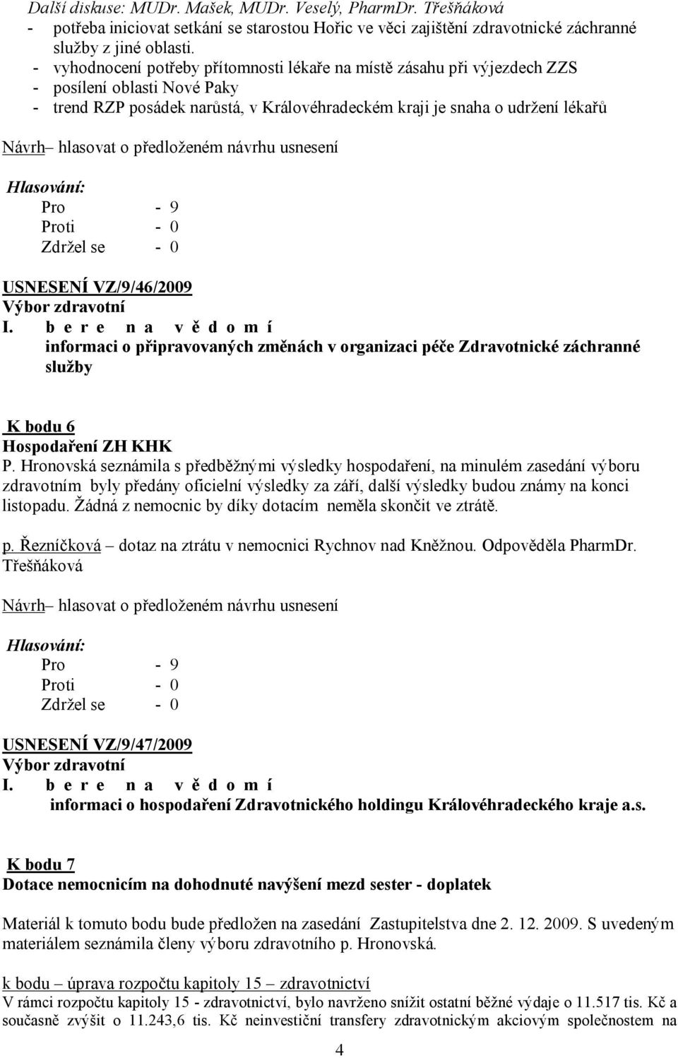 VZ/9/46/2009 informaci o připravovaných změnách v organizaci péče Zdravotnické záchranné služby K bodu 6 Hospodaření ZH KHK P.