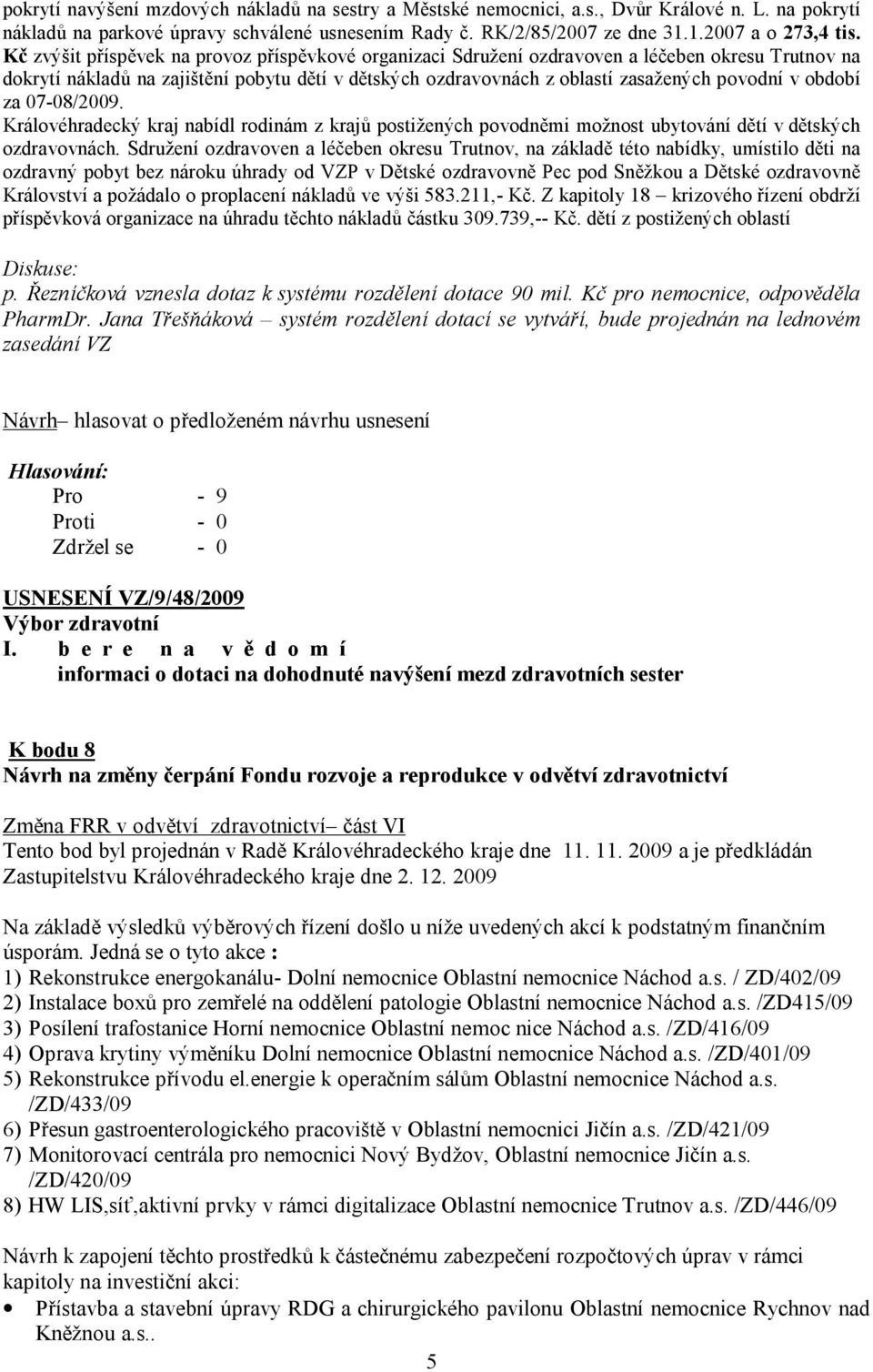 období za 07-08/2009. Královéhradecký kraj nabídl rodinám z krajů postižených povodněmi možnost ubytování dětí v dětských ozdravovnách.