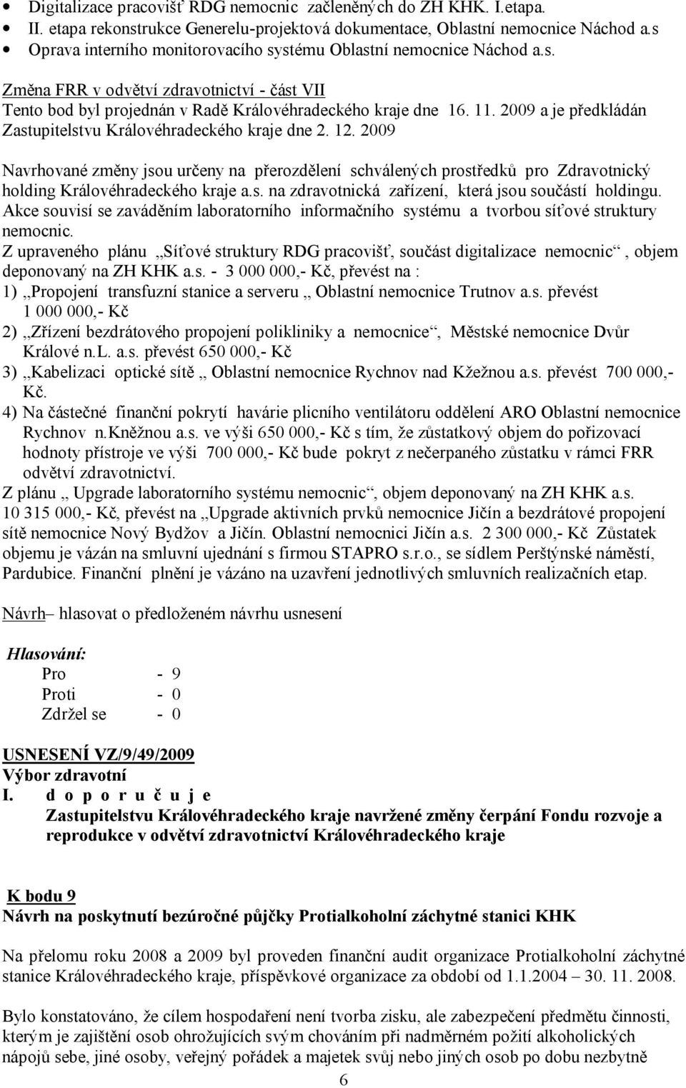 2009 a je předkládán Zastupitelstvu Královéhradeckého kraje dne 2. 12. 2009 Navrhované změny jsou určeny na přerozdělení schválených prostředků pro Zdravotnický holding Královéhradeckého kraje a.s. na zdravotnická zařízení, která jsou součástí holdingu.