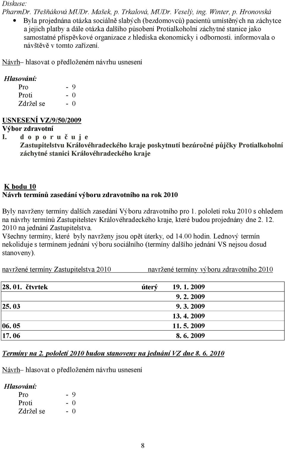 příspěvkové organizace z hlediska ekonomicky i odbornosti. informovala o návštěvě v tomto zařízení. USNESENÍ VZ/9/50/2009 I.