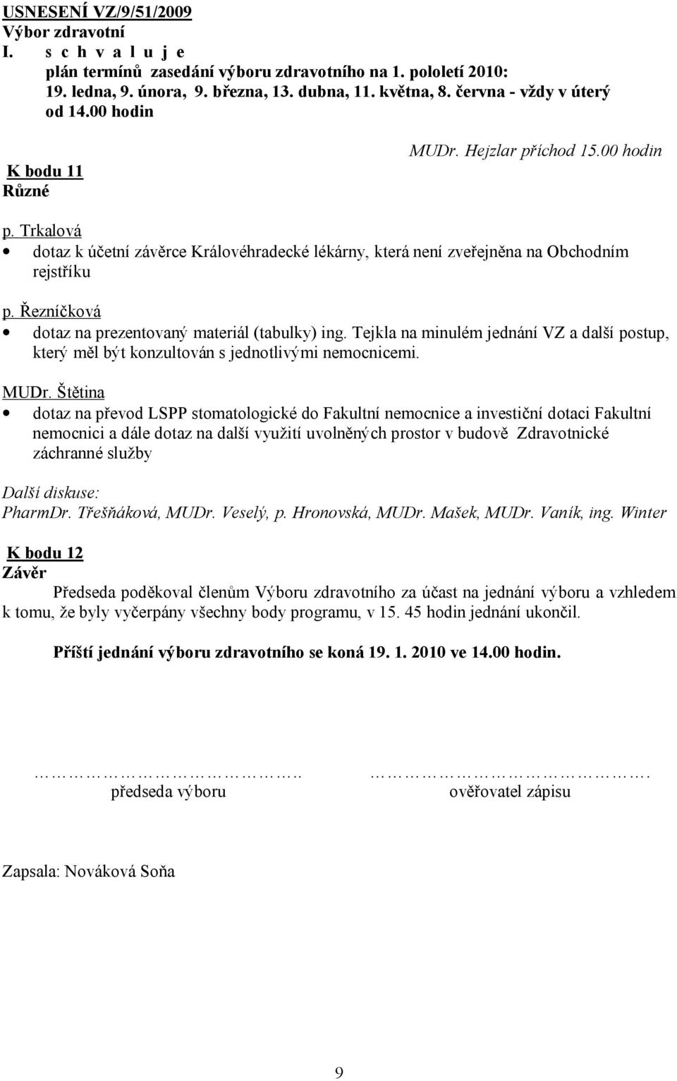 Řezníčková dotaz na prezentovaný materiál (tabulky) ing. Tejkla na minulém jednání VZ a další postup, který měl být konzultován s jednotlivými nemocnicemi. MUDr.